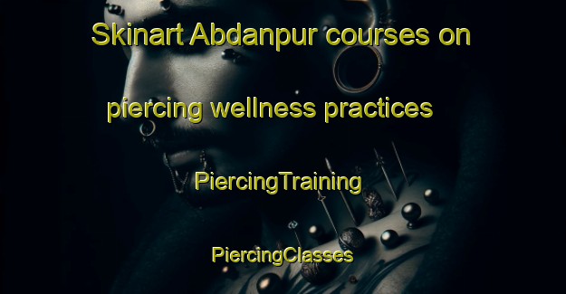 Skinart Abdanpur courses on piercing wellness practices | #PiercingTraining #PiercingClasses #SkinartTraining-Bangladesh