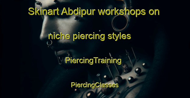 Skinart Abdipur workshops on niche piercing styles | #PiercingTraining #PiercingClasses #SkinartTraining-Bangladesh