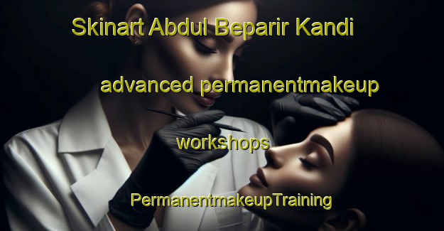 Skinart Abdul Beparir Kandi advanced permanentmakeup workshops | #PermanentmakeupTraining #PermanentmakeupClasses #SkinartTraining-Bangladesh