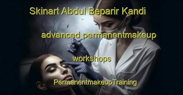 Skinart Abdul Beparir Kandi advanced permanentmakeup workshops | #PermanentmakeupTraining #PermanentmakeupClasses #SkinartTraining-Bangladesh