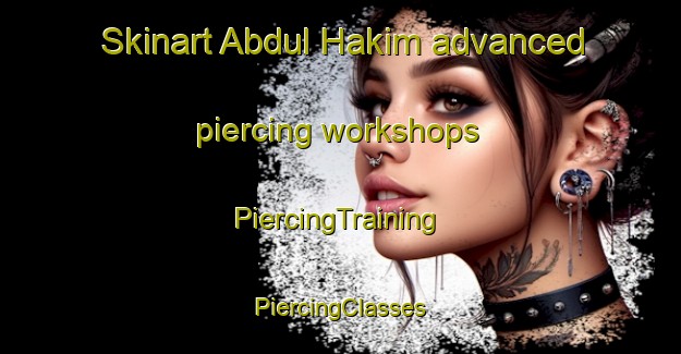 Skinart Abdul Hakim advanced piercing workshops | #PiercingTraining #PiercingClasses #SkinartTraining-Bangladesh