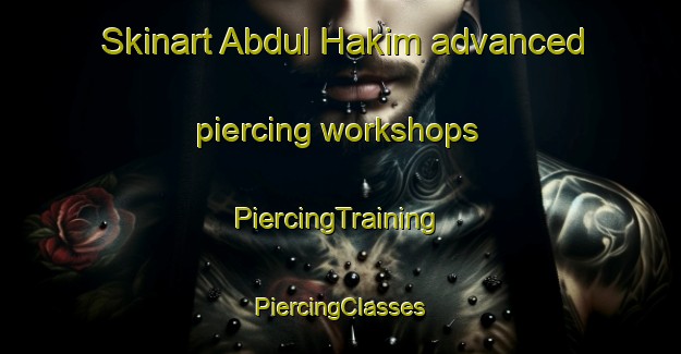 Skinart Abdul Hakim advanced piercing workshops | #PiercingTraining #PiercingClasses #SkinartTraining-Bangladesh