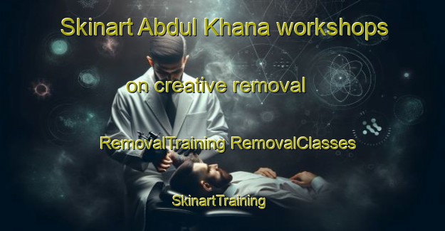 Skinart Abdul Khana workshops on creative removal | #RemovalTraining #RemovalClasses #SkinartTraining-Bangladesh