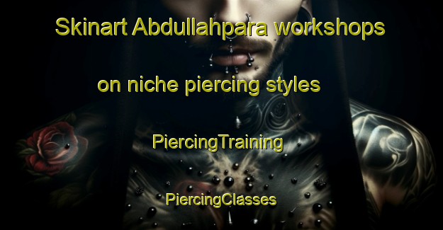 Skinart Abdullahpara workshops on niche piercing styles | #PiercingTraining #PiercingClasses #SkinartTraining-Bangladesh