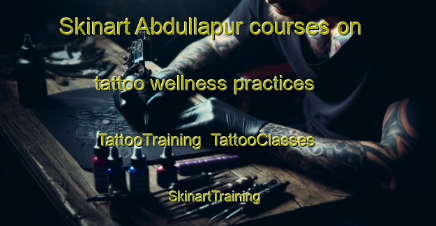 Skinart Abdullapur courses on tattoo wellness practices | TattooTraining | TattooClasses | SkinartTraining-Bangladesh