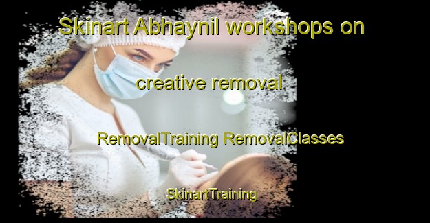 Skinart Abhaynil workshops on creative removal | #RemovalTraining #RemovalClasses #SkinartTraining-Bangladesh