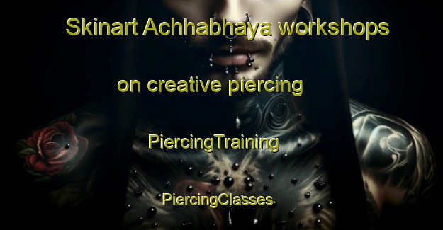 Skinart Achhabhaya workshops on creative piercing | PiercingTraining | PiercingClasses | SkinartTraining-Bangladesh
