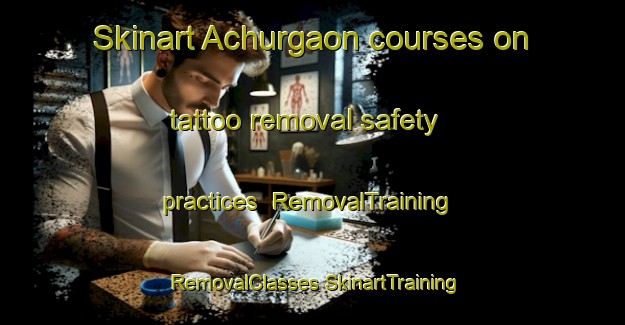 Skinart Achurgaon courses on tattoo removal safety practices | #RemovalTraining #RemovalClasses #SkinartTraining-Bangladesh