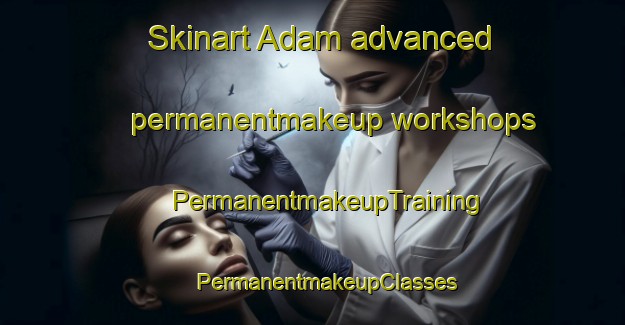 Skinart Adam advanced permanentmakeup workshops | #PermanentmakeupTraining #PermanentmakeupClasses #SkinartTraining-Bangladesh