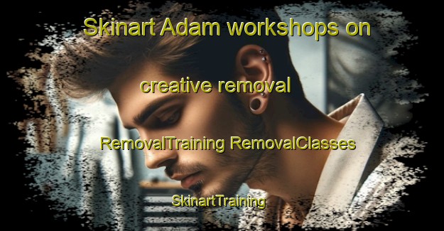 Skinart Adam workshops on creative removal | #RemovalTraining #RemovalClasses #SkinartTraining-Bangladesh