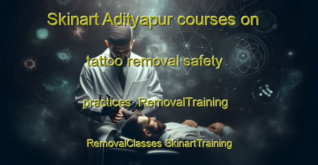 Skinart Adityapur courses on tattoo removal safety practices | #RemovalTraining #RemovalClasses #SkinartTraining-Bangladesh