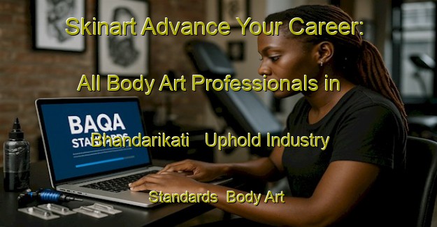 Skinart Advance Your Career: All Body Art Professionals in Bhandarikati - Uphold Industry Standards | Body Art Qualification Authority | BAQA-Bangladesh