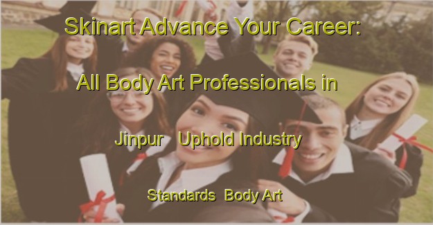 Skinart Advance Your Career: All Body Art Professionals in Jinpur - Uphold Industry Standards | Body Art Qualification Authority | BAQA-Bangladesh