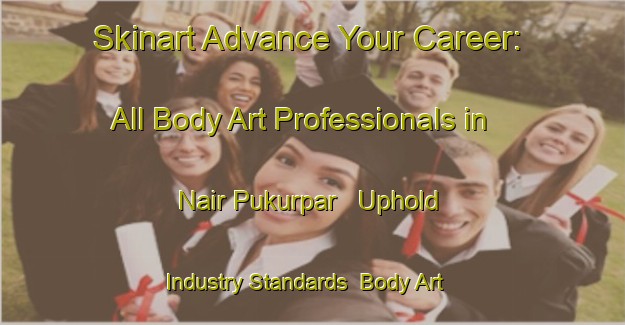 Skinart Advance Your Career: All Body Art Professionals in Nair Pukurpar - Uphold Industry Standards | Body Art Qualification Authority | BAQA-Bangladesh