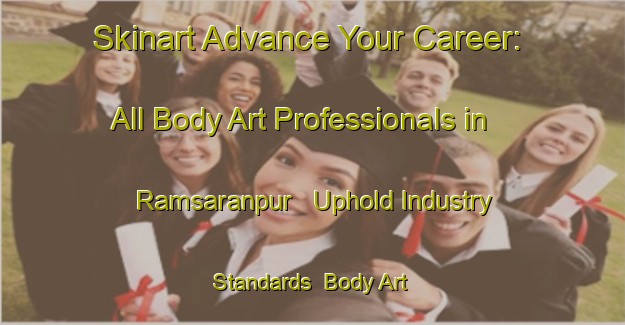 Skinart Advance Your Career: All Body Art Professionals in Ramsaranpur - Uphold Industry Standards | Body Art Qualification Authority | BAQA-Bangladesh