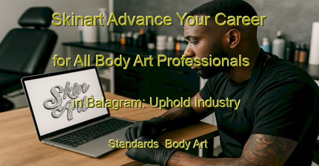 Skinart Advance Your Career for All Body Art Professionals in Balagram: Uphold Industry Standards | Body Art Qualification Authority | BAQA-Bangladesh