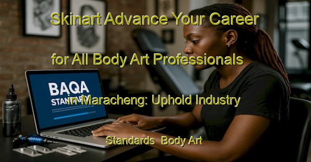 Skinart Advance Your Career for All Body Art Professionals in Maracheng: Uphold Industry Standards | Body Art Qualification Authority | BAQA-Bangladesh