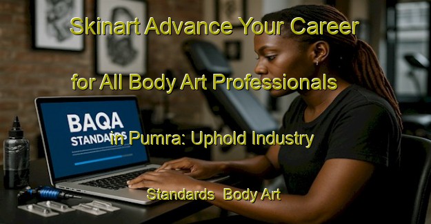 Skinart Advance Your Career for All Body Art Professionals in Pumra: Uphold Industry Standards | Body Art Qualification Authority | BAQA-Bangladesh
