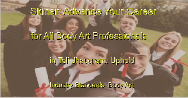 Skinart Advance Your Career for All Body Art Professionals in Teli Jhaugram: Uphold Industry Standards | Body Art Qualification Authority | BAQA-Bangladesh