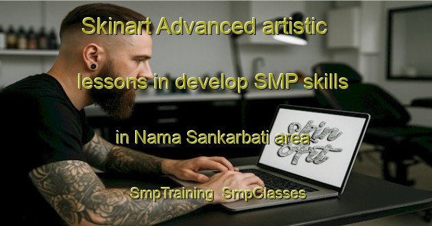 Skinart Advanced artistic lessons in develop SMP skills in Nama Sankarbati area | SmpTraining | SmpClasses | SkinartTraining-Bangladesh