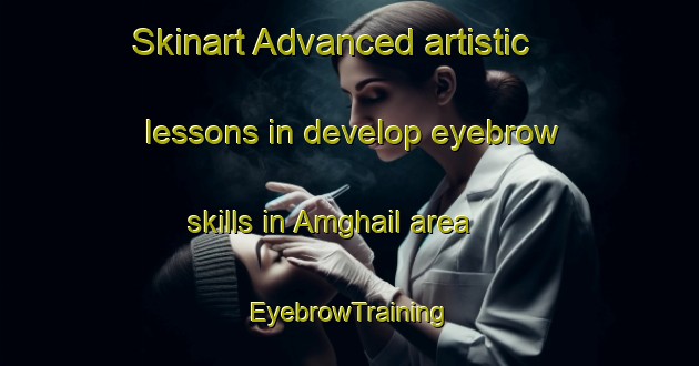 Skinart Advanced artistic lessons in develop eyebrow skills in Amghail area | EyebrowTraining | EyebrowClasses | SkinartTraining-Bangladesh