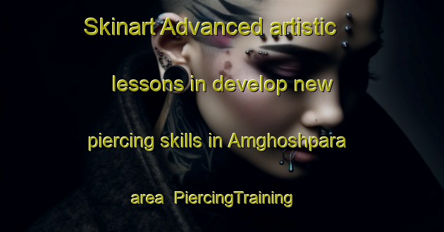 Skinart Advanced artistic lessons in develop new piercing skills in Amghoshpara area | PiercingTraining | PiercingClasses | SkinartTraining-Bangladesh