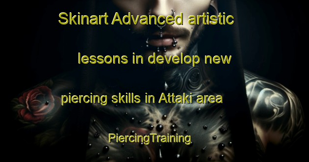 Skinart Advanced artistic lessons in develop new piercing skills in Attaki area | PiercingTraining | PiercingClasses | SkinartTraining-Bangladesh