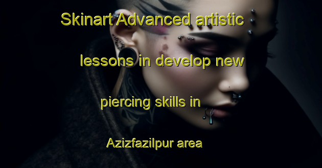Skinart Advanced artistic lessons in develop new piercing skills in Azizfazilpur area | PiercingTraining | PiercingClasses | SkinartTraining-Bangladesh