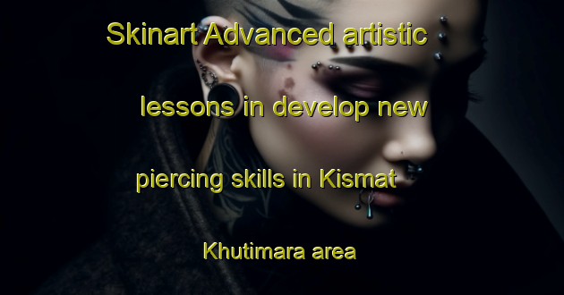 Skinart Advanced artistic lessons in develop new piercing skills in Kismat Khutimara area | PiercingTraining | PiercingClasses | SkinartTraining-Bangladesh