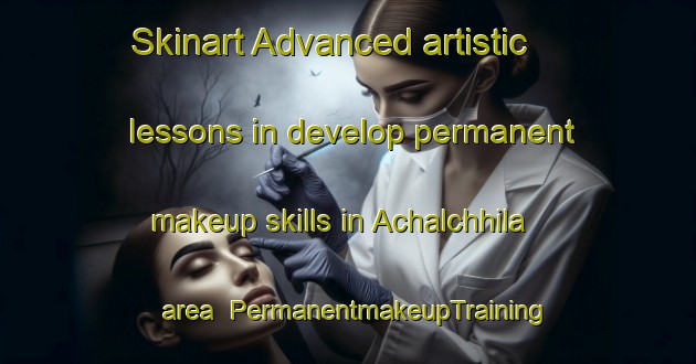 Skinart Advanced artistic lessons in develop permanent makeup skills in Achalchhila area | PermanentmakeupTraining | PermanentmakeupClasses | SkinartTraining-Bangladesh