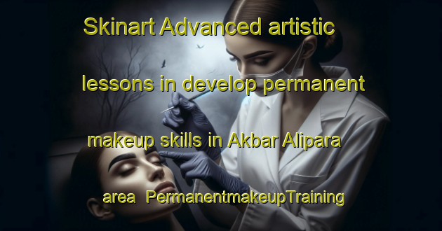 Skinart Advanced artistic lessons in develop permanent makeup skills in Akbar Alipara area | PermanentmakeupTraining | PermanentmakeupClasses | SkinartTraining-Bangladesh