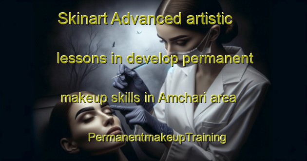Skinart Advanced artistic lessons in develop permanent makeup skills in Amchari area | PermanentmakeupTraining | PermanentmakeupClasses | SkinartTraining-Bangladesh