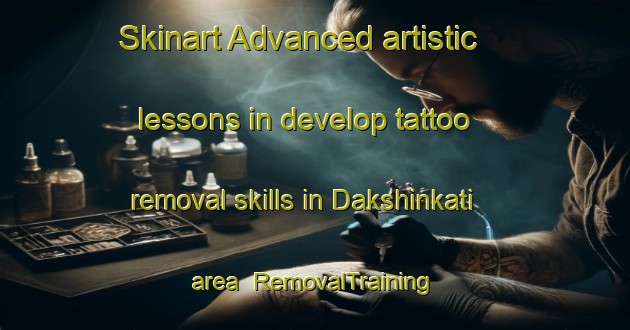 Skinart Advanced artistic lessons in develop tattoo removal skills in Dakshinkati area | RemovalTraining | RemovalClasses | SkinartTraining-Bangladesh
