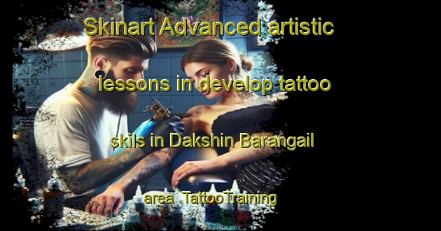Skinart Advanced artistic lessons in develop tattoo skils in Dakshin Barangail area | TattooTraining | TattooClasses | SkinartTraining-Bangladesh