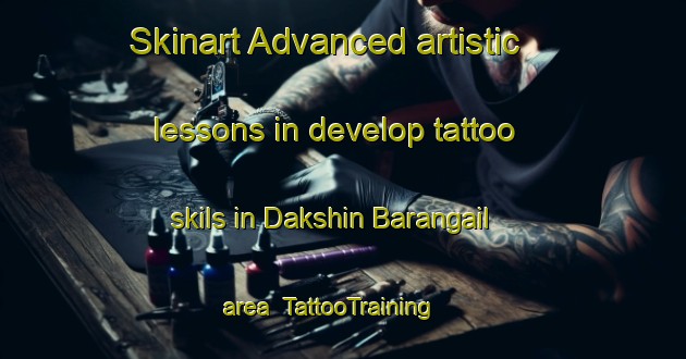 Skinart Advanced artistic lessons in develop tattoo skils in Dakshin Barangail area | TattooTraining | TattooClasses | SkinartTraining-Bangladesh