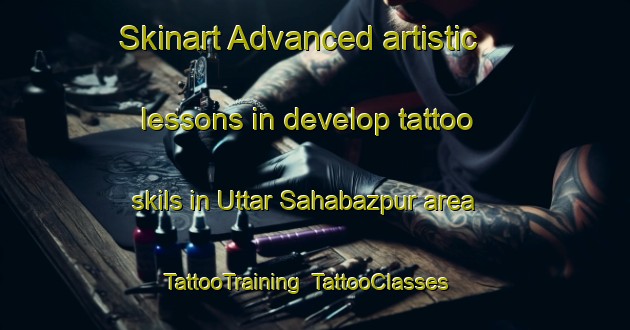 Skinart Advanced artistic lessons in develop tattoo skils in Uttar Sahabazpur area | TattooTraining | TattooClasses | SkinartTraining-Bangladesh