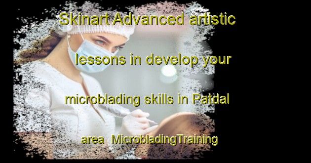 Skinart Advanced artistic lessons in develop your microblading skills in Patdal area | MicrobladingTraining | MicrobladingClasses | SkinartTraining-Bangladesh
