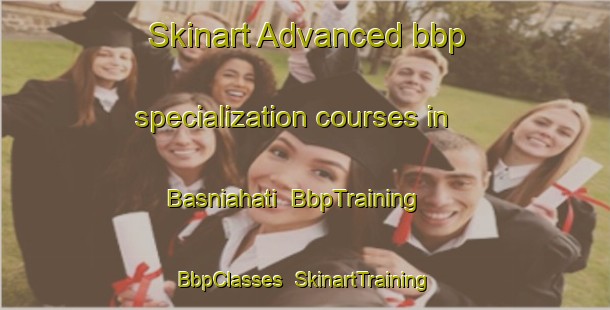 Skinart Advanced bbp specialization courses in Basniahati | BbpTraining | BbpClasses | SkinartTraining-Bangladesh