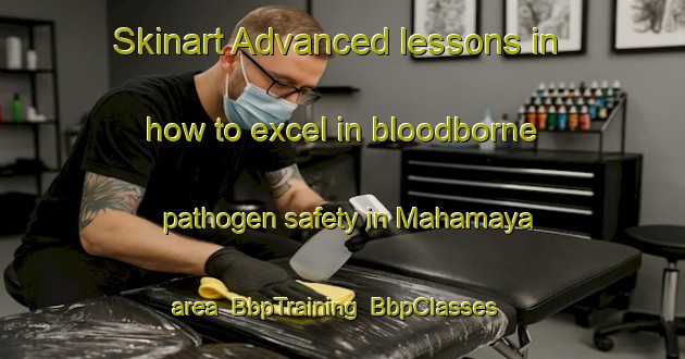 Skinart Advanced lessons in how to excel in bloodborne pathogen safety in Mahamaya area | BbpTraining | BbpClasses | SkinartTraining-Bangladesh