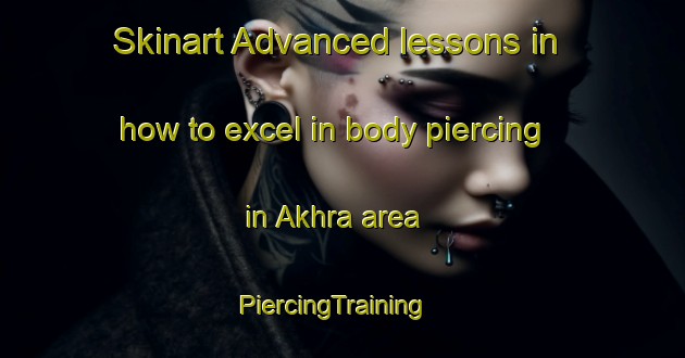 Skinart Advanced lessons in how to excel in body piercing in Akhra area | PiercingTraining | PiercingClasses | SkinartTraining-Bangladesh