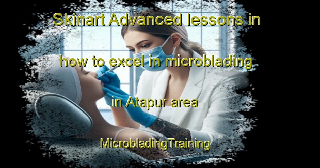 Skinart Advanced lessons in how to excel in microblading in Atapur area | MicrobladingTraining | MicrobladingClasses | SkinartTraining-Bangladesh