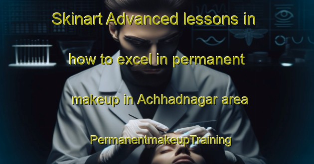 Skinart Advanced lessons in how to excel in permanent makeup in Achhadnagar area | PermanentmakeupTraining | PermanentmakeupClasses | SkinartTraining-Bangladesh