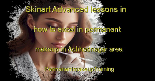 Skinart Advanced lessons in how to excel in permanent makeup in Achhadnagar area | PermanentmakeupTraining | PermanentmakeupClasses | SkinartTraining-Bangladesh