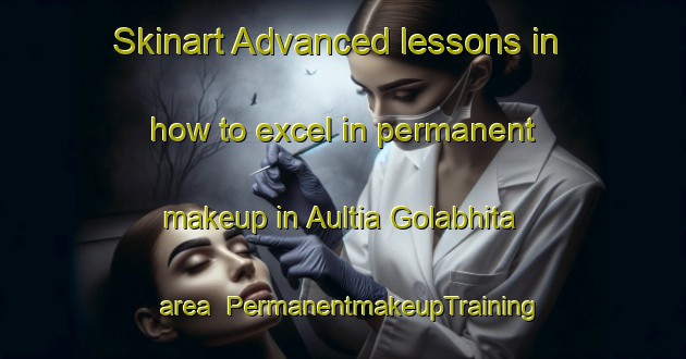 Skinart Advanced lessons in how to excel in permanent makeup in Aultia Golabhita area | PermanentmakeupTraining | PermanentmakeupClasses | SkinartTraining-Bangladesh