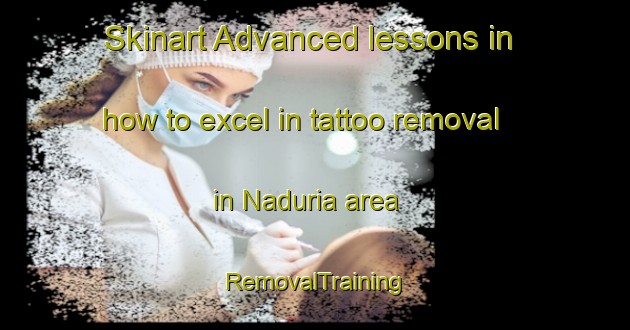 Skinart Advanced lessons in how to excel in tattoo removal in Naduria area | RemovalTraining | RemovalClasses | SkinartTraining-Bangladesh