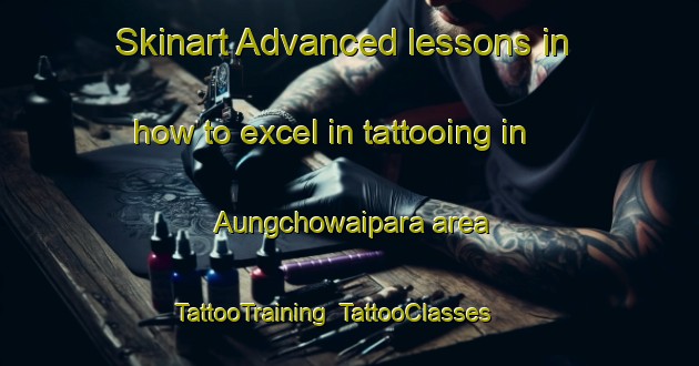 Skinart Advanced lessons in how to excel in tattooing in Aungchowaipara area | TattooTraining | TattooClasses | SkinartTraining-Bangladesh
