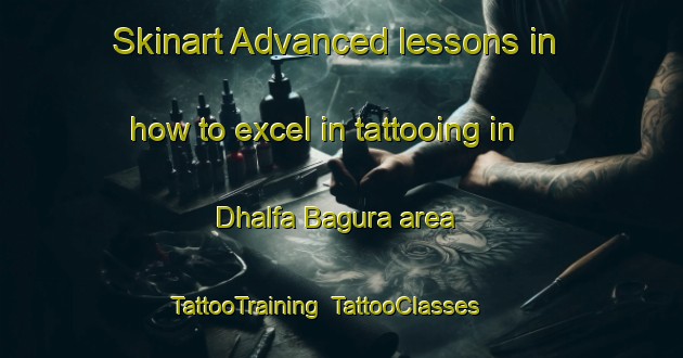 Skinart Advanced lessons in how to excel in tattooing in Dhalfa Bagura area | TattooTraining | TattooClasses | SkinartTraining-Bangladesh