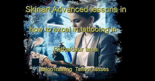 Skinart Advanced lessons in how to excel in tattooing in Pathaldaur area | TattooTraining | TattooClasses | SkinartTraining-Bangladesh