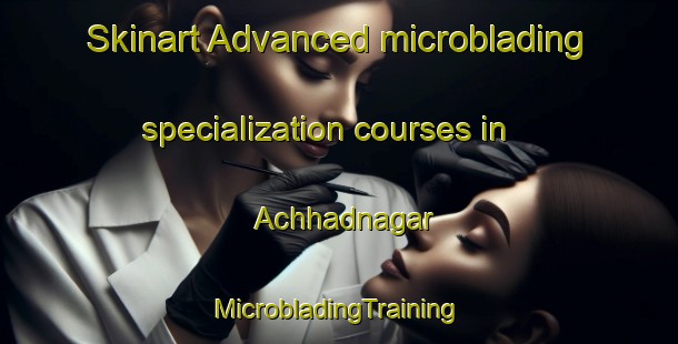 Skinart Advanced microblading specialization courses in Achhadnagar | #MicrobladingTraining #MicrobladingClasses #SkinartTraining-Bangladesh