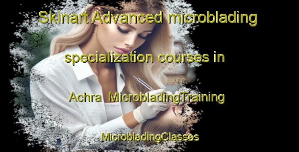 Skinart Advanced microblading specialization courses in Achra | #MicrobladingTraining #MicrobladingClasses #SkinartTraining-Bangladesh